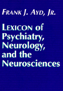 Frank Ayd's Lexicon of Psychiatry, Neurology and Neurosciences - Ayd, Frank J., and Ayd, John