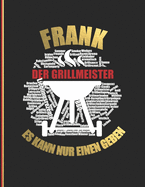 Frank der Grillmeister: Es kann nur einen geben - Das personalisierte Grill-Rezeptbuch zum Selberschreiben f?r 120 Grillrezepte mit Inhaltsverzeichnis uvm. - modernes Design - ca. A4 Softcover (leeres Kochbuch)