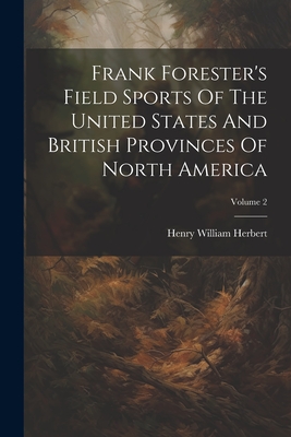 Frank Forester's Field Sports Of The United States And British Provinces Of North America; Volume 2 - Herbert, Henry William