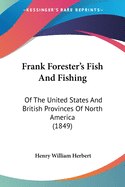 Frank Forester's Fish And Fishing: Of The United States And British Provinces Of North America (1849)