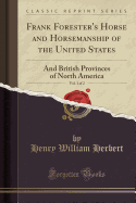 Frank Forester's Horse and Horsemanship of the United States, Vol. 1 of 2: And British Provinces of North America (Classic Reprint)
