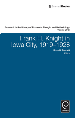 Frank H. Knight in Iowa City, 1919 - 1928 - Emmett, Ross B. (Series edited by), and Biddle, Jeff E. (Series edited by), and Johnson, Marianne (Series edited by)