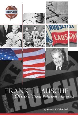 Frank J. Lausche: Ohio's Great Political Maverick - Odenkirk, James E