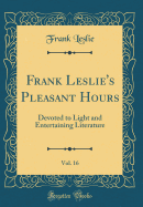 Frank Leslie's Pleasant Hours, Vol. 16: Devoted to Light and Entertaining Literature (Classic Reprint)