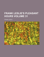 Frank Leslie's Pleasant Hours Volume 31