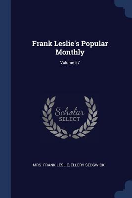 Frank Leslie's Popular Monthly; Volume 57 - Leslie, Frank, Mrs., and Sedgwick, Ellery