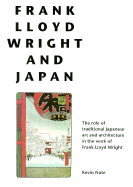 Frank Lloyd Wright and Japan: The Role of Traditional Japanese Art and Architecture in the Work of Frank Lloyd Wright