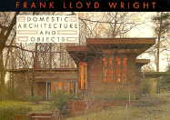 Frank Lloyd Wright Domestic Architecture and Objects - Lloyd Wright, Frank