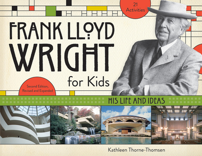 Frank Lloyd Wright for Kids: His Life and Ideas Volume 47 - Thorne-Thomsen, Kathleen