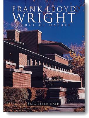 Frank Lloyd Wright: Force of Nature - Nash, Eric Peter