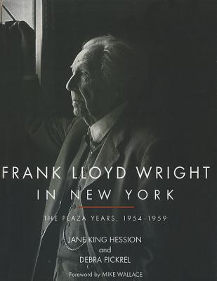 Frank Lloyd Wright in New York (Pod): The Plaza Years 1954-1959 - Hession, Jane K, and Pickrel, Debra, and Wallace, Mike (Foreword by)