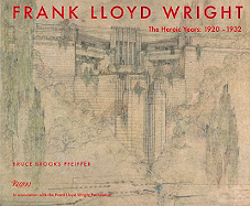 Frank Lloyd Wright: The Heroic Years: 1920-1932