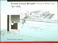 Frank Lloyd Wright Versus America: The 1930s