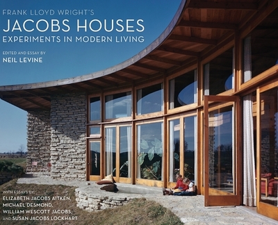 Frank Lloyd Wright's Jacobs Houses: Experiments in Modern Living - Levine, Neil (Editor), and Aitken, Elizabeth Jacobs, and Desmond, Michael