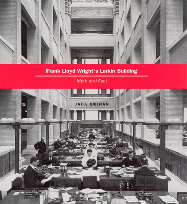 Frank Lloyd Wright's Larkin Building: Myth and Fact - Quinan, Jack