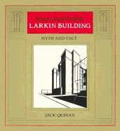 Frank Lloyd Wright's Larkin Building: The Myths and the Facts - Quinan, Jack