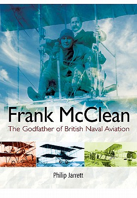 Frank Mcclean: the Godfather of British Naval Aviation - Jarrett, Philip