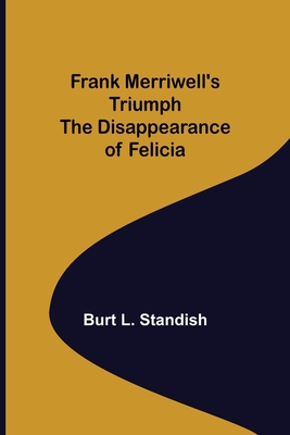 Frank Merriwell's Triumph The Disappearance of Felicia - L Standish, Burt