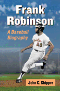 Frank Robinson: A Baseball Biography