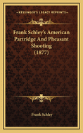 Frank Schley's American Partridge And Pheasant Shooting (1877)
