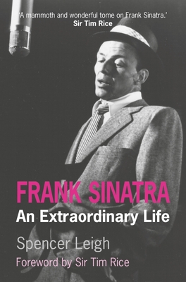 Frank Sinatra: An Extraordinary Life - Leigh, Spencer, and Rice, Tim (Foreword by)