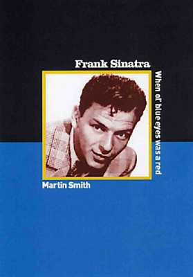 Frank Sinatra: When Ole Blue Eyes was a Red - Smith, Martin