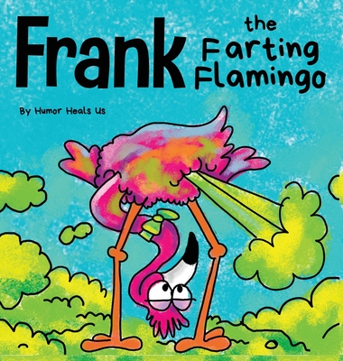 Frank the Farting Flamingo: A Story About a Flamingo Who Farts - Heals Us, Humor