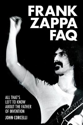 Frank Zappa FAQ: All That's Left to Know About the Father of Invention - Corcelli, John