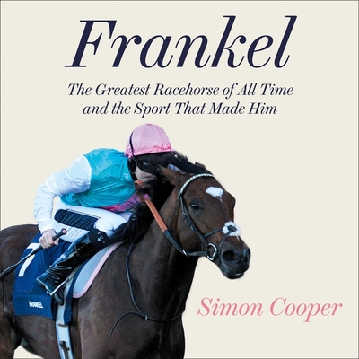 Frankel: Lib/E: The Greatest Racehorse of All Time and the Sport That Made Him - Bush, Rupert (Read by), and Cooper, Simon