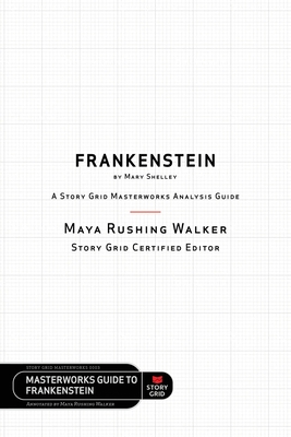 Frankenstein by Mary Shelley: A Story Grid Masterworks Analysis Guide - Rushing Walker, Maya, and Coyne, Shawn (Editor), and Watts, Leslie (Editor)