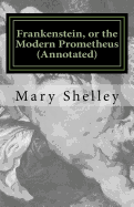 Frankenstein, or the Modern Prometheus (Annotated): The Original 1818 Version with New Introduction and Footnote Annotations