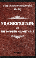 FRANKENSTEIN; OR, THE MODERN PROMETHEUS. by Mary Wollstonecraft (Godwin) Shelley: ( The 1818 Text - The Complete Uncensored Edition - by Mary Shelley ) Hardcover