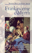 Frankincense & Myrrh: Through the Ages, and a Complete Guide to Their Use in Herbalism and Aromatherapy Today