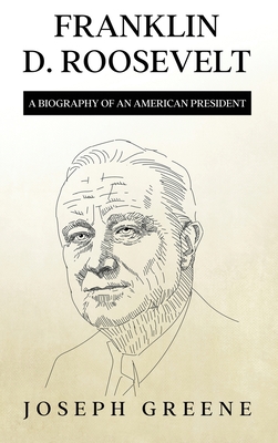 Franklin D. Roosevelt: A Biography of an American President - Greene, Joseph