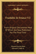 Franklin in France V2: From Original Documents Most of Which Are Now Published for the First Time: The Treaty of Peace and Franklin's Life Till His Return