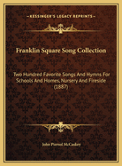 Franklin Square Song Collection: Two Hundred Favorite Songs and Hymns for Schools and Homes, Nursery and Fireside, Volume 8