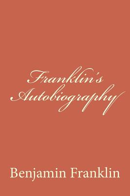 Franklin's Autobiography - Benjamin Franklin