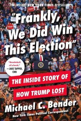 Frankly, We Did Win This Election: The Inside Story of How Trump Lost - Bender, Michael C