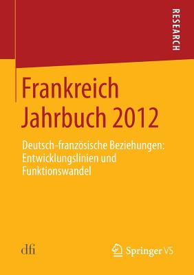 Frankreich Jahrbuch 2012: Deutsch-Franzsische Beziehungen: Entwicklungslinien Und Funktionswandel - Deutsch-Franzsisches Institut (Editor)