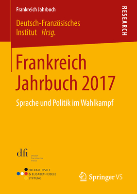 Frankreich Jahrbuch 2017: Sprache Und Politik Im Wahlkampf - Deutsch-Franzsisches Institut (Editor)