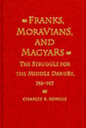 Franks, Moravians, and Magyars: The Struggle for the Middle Danube, 788-97