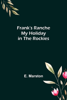 Frank's Ranche My Holiday in The Rockies - Marston, E