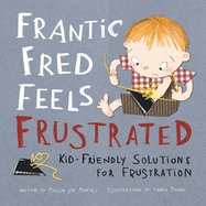 Frantic Fred Feels Frustrated: Kid-Friendly Solutions for Frustration