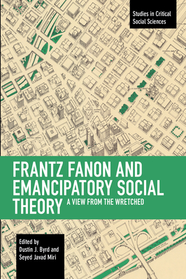 Frantz Fanon and Emancipatory Theory: A View from the Wretched - Byrd, Dustin J (Editor), and Miri, Seyed Javad (Editor)