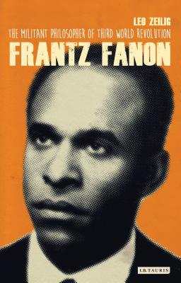 Frantz Fanon: The Militant Philosopher of Third World Revolution - Zeilig, Leo