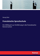 Franzsische Sprechschule: Ein Hilfsbuch zur Einfhrung in die franzsische Konversation