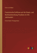 Franzsische Einfl?sse auf die Staats- und Rechtsentwicklung Preu?ens im XIX. Jahrhundert: Erster Band: Prolegomena