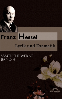 Franz Hessel: Lyrik und Dramatik: S?mtliche Werke in 5 B?nden, Bd. 4 - Vollmer, Hartmut (Editor), and Thomasberger, Andreas (Editor)