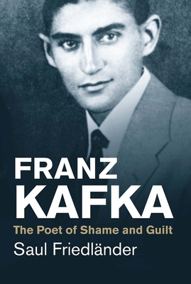 Franz Kafka: The Poet of Shame and Guilt - Friedlander, Saul