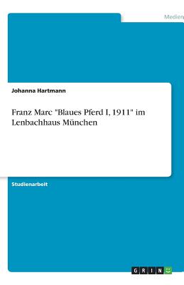 Franz Marc Blaues Pferd I, 1911 im Lenbachhaus M?nchen - Hartmann, Johanna